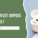 How To Reset AirPods To Default